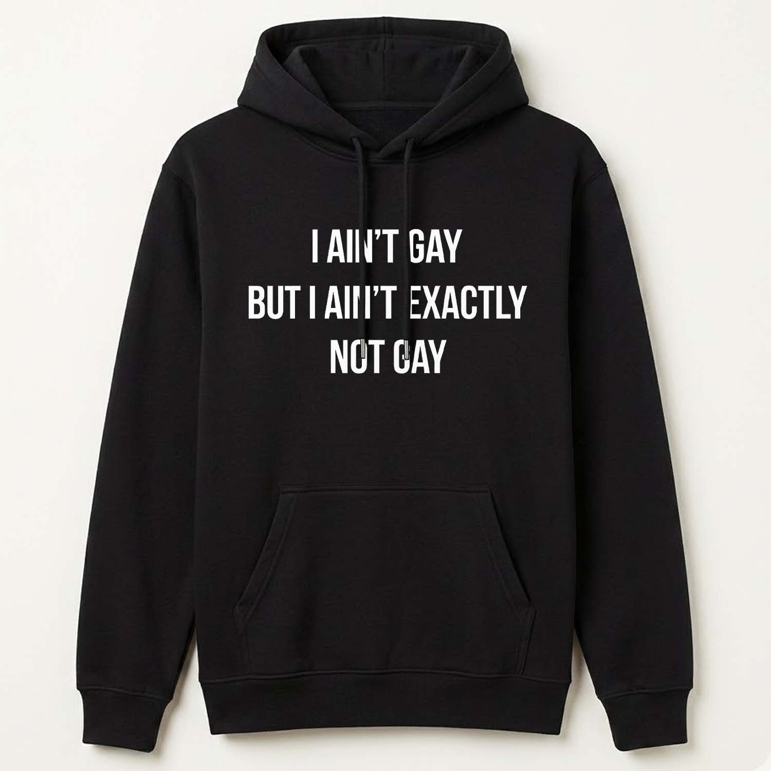 I ain't Gay But I Ain't Exactly Not Gay Shirt