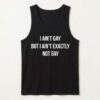 I ain't Gay But I Ain't Exactly Not Gay Shirt