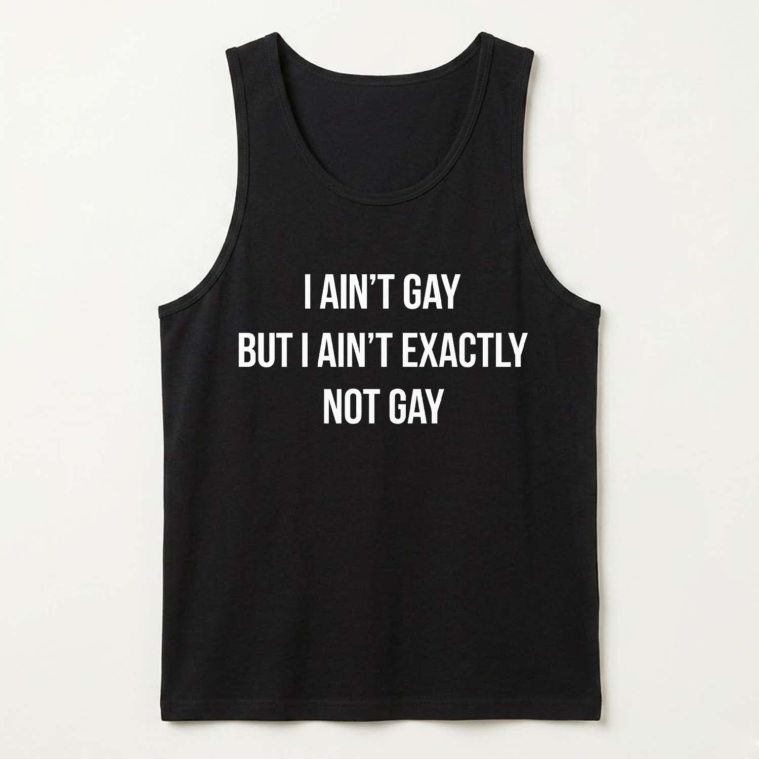 I ain't Gay But I Ain't Exactly Not Gay Shirt