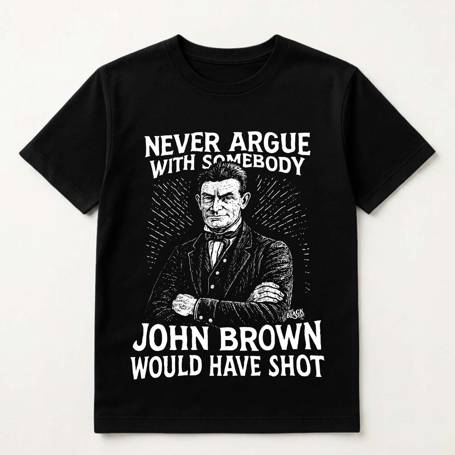 Never Argue With Somebody Jonh Brown Would Have Shot Shirt
