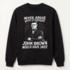 Never Argue With Somebody Jonh Brown Would Have Shot Shirt