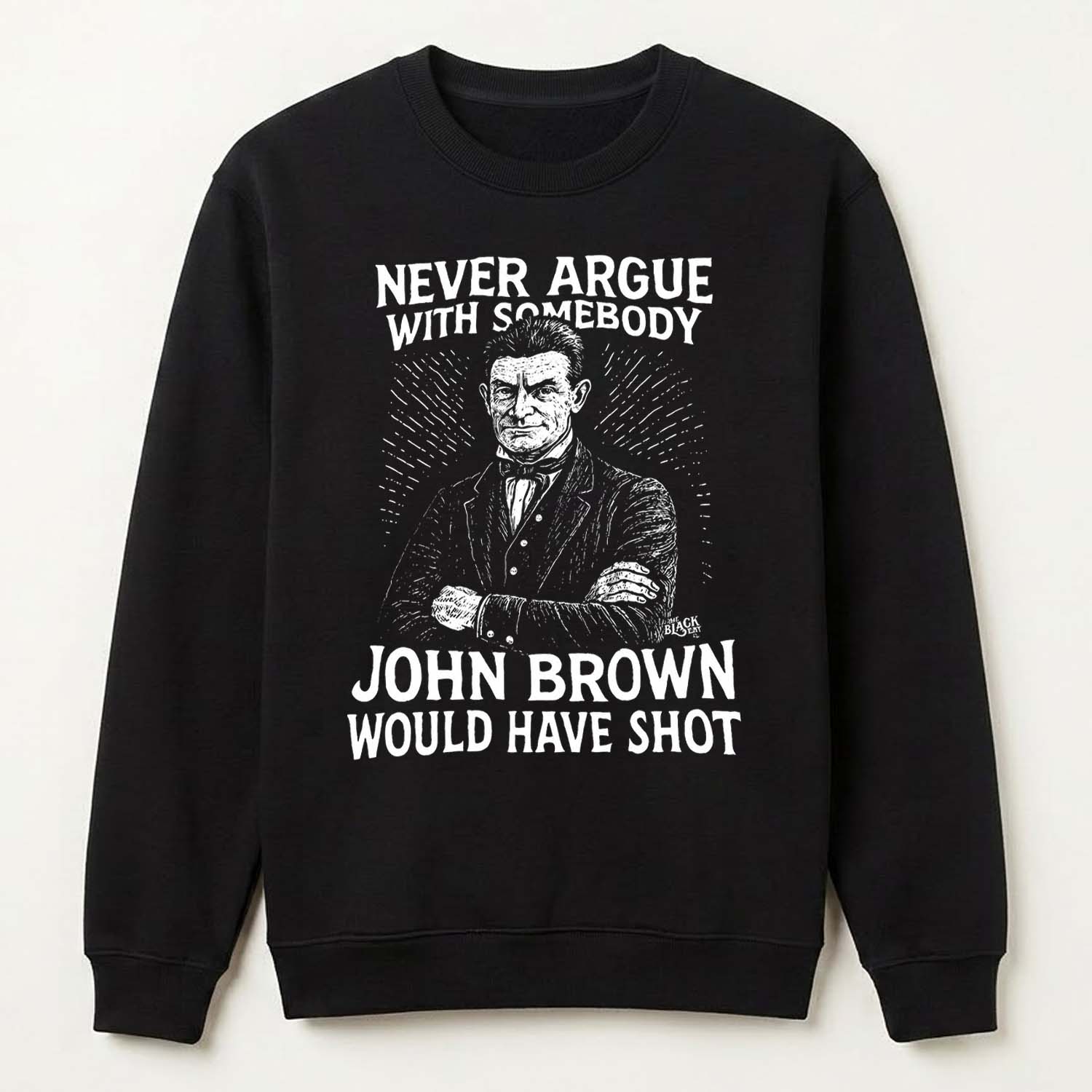Never Argue With Somebody Jonh Brown Would Have Shot Shirt