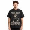 Never Argue With Somebody Jonh Brown Would Have Shot Shirt