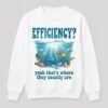 Efficiency Yeah That's Where They Usually Are Shirt