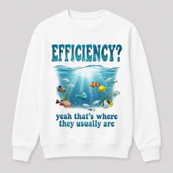 Efficiency Yeah That's Where They Usually Are Shirt