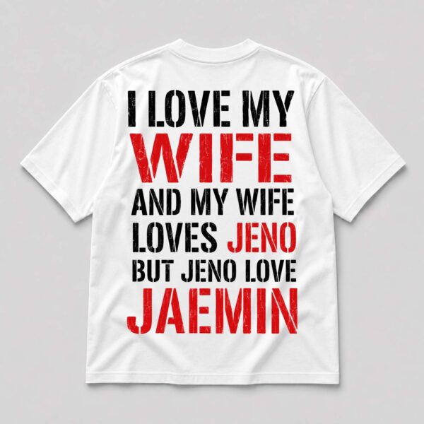 I Love My Wife And My Wife Loves Jeno But Jeno Love Jaemin Shirt
