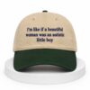 I'm Like If A Beautiful Woman Was An Autistic Little Boy Hat
