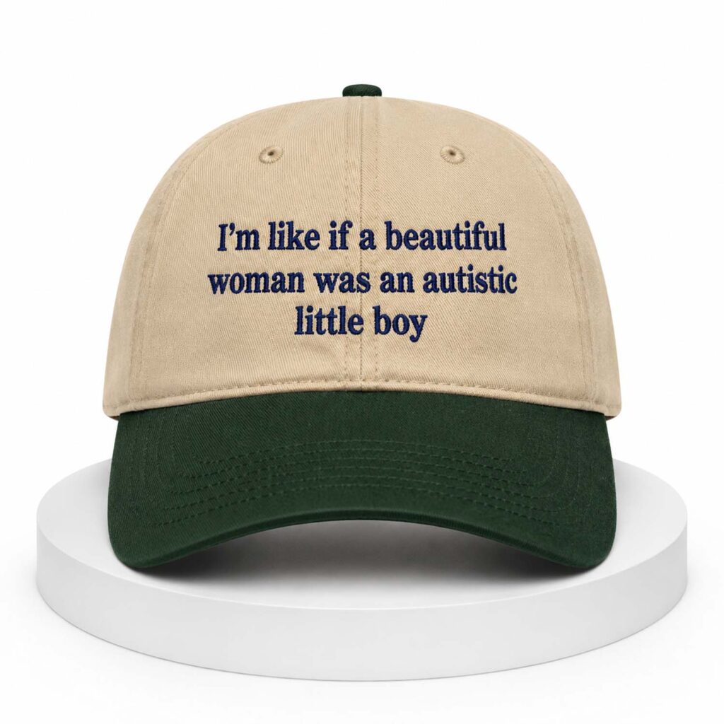 I'm Like If A Beautiful Woman Was An Autistic Little Boy Hat I'm Like If A Beautiful Woman Was An Autistic Little Boy Hat
