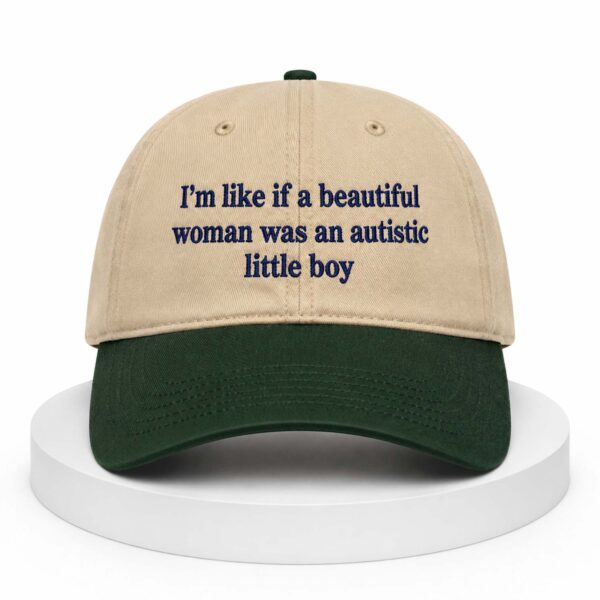 I'm Like If A Beautiful Woman Was An Autistic Little Boy Hat