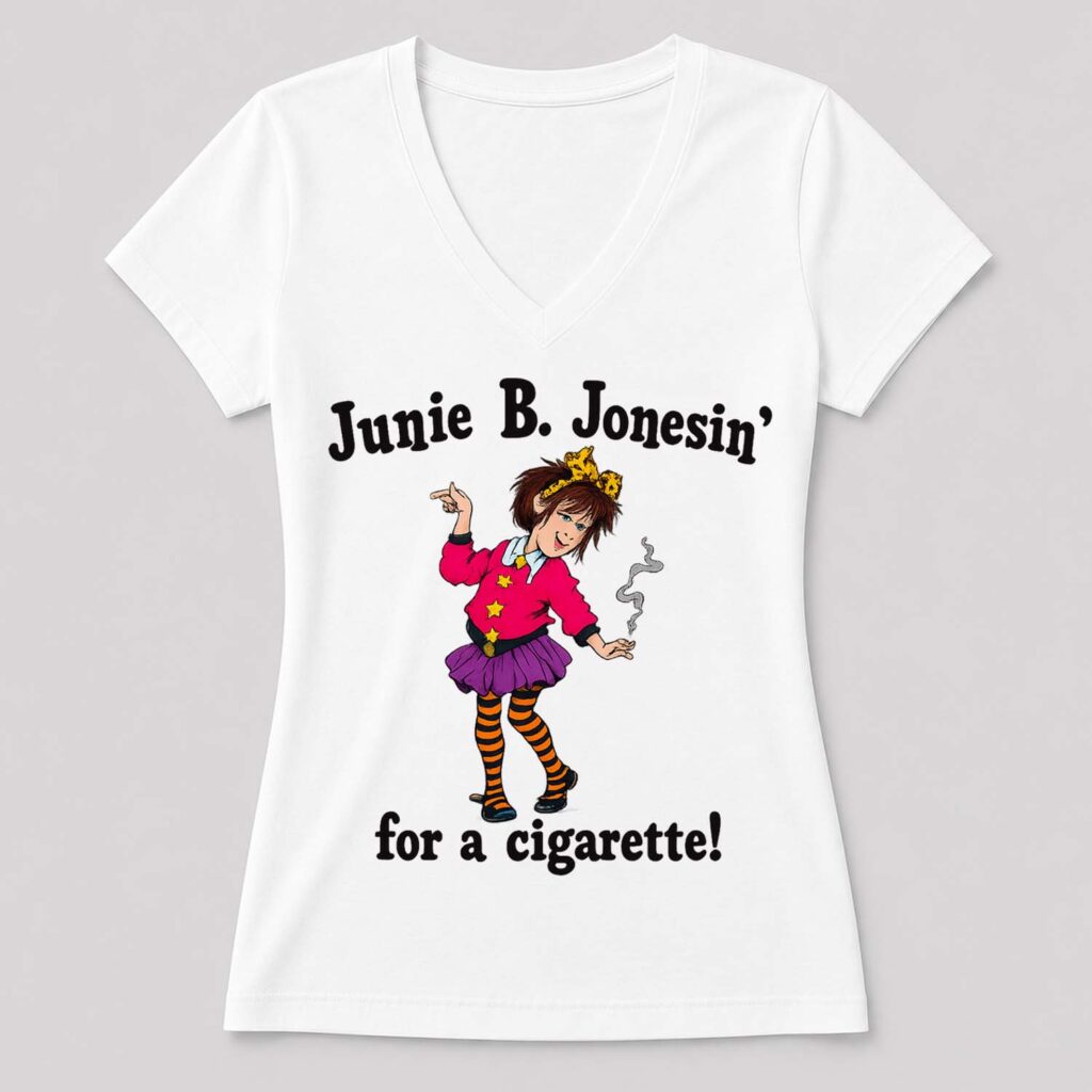 Junie B. Jonesin' For A Cigarette! Shirt Junie B. Jonesin' For A Cigarette! Shirt