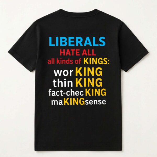 Liberals hate all all kinds of kings working thinking fact checking making sense shirt Classic Shirt