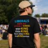 Liberals hate all all kinds of kings working thinking fact checking making sense shirt Classic Shirt
