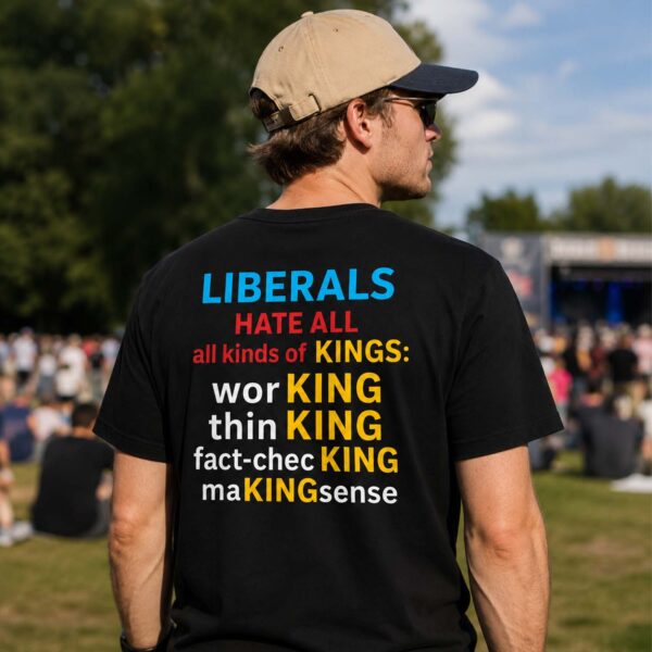 Liberals hate all all kinds of kings working thinking fact checking making sense shirt Classic Shirt