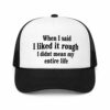 When I Said I Liked It Rough I Didn't Mean My Entire Life Trucker Hat