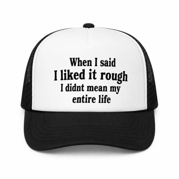 When I Said I Liked It Rough I Didn't Mean My Entire Life Trucker Hat