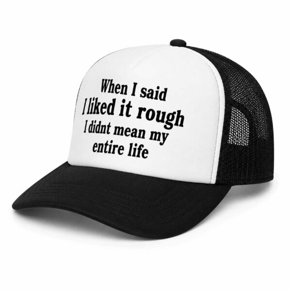 When I Said I Liked It Rough I Didn't Mean My Entire Life Trucker Hat