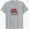 I Love Bush The Pussy Not The President Shirt