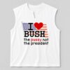 I Love Bush The Pussy Not The President Shirt