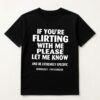 If You're Flirting With Me Please Let Know And Be Extremely Shirt