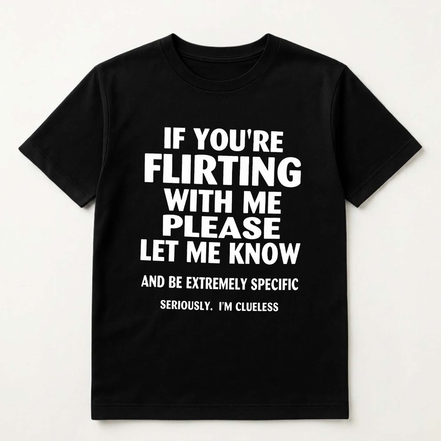 If You're Flirting With Me Please Let Know And Be Extremely Shirt