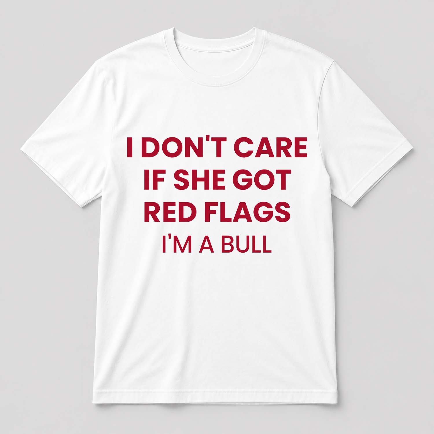 I Don't Care If She Got Red Flags I'm A Bull Shirt