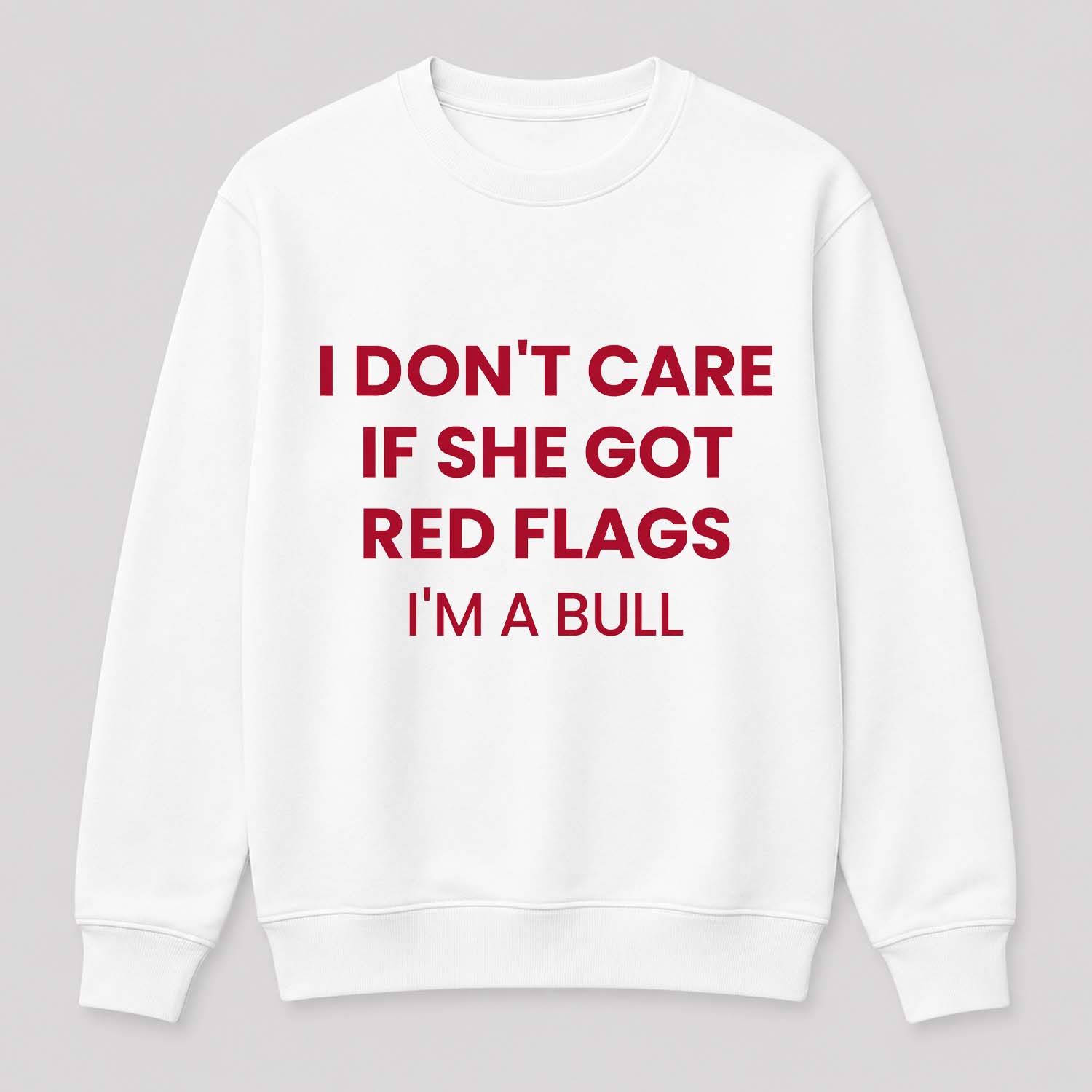 I Don't Care If She Got Red Flags I'm A Bull Shirt